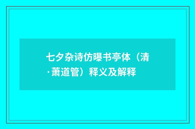 七夕杂诗仿曝书亭体（清·萧道管）释义及解释