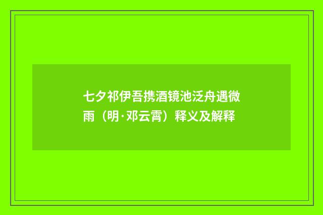七夕祁伊吾携酒镜池泛舟遇微雨（明·邓云霄）释义及解释