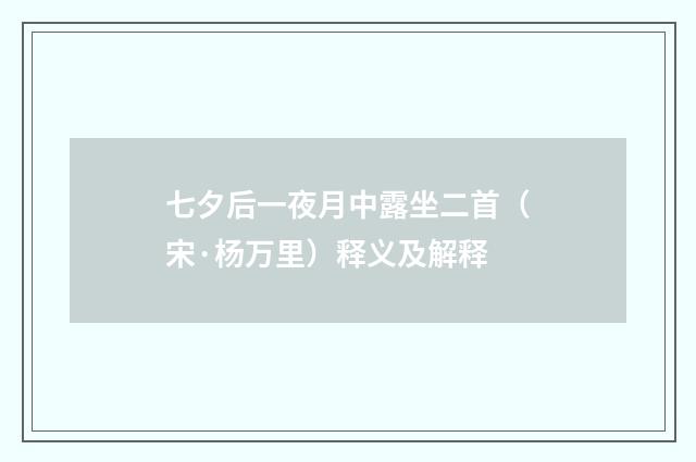 七夕后一夜月中露坐二首（宋·杨万里）释义及解释