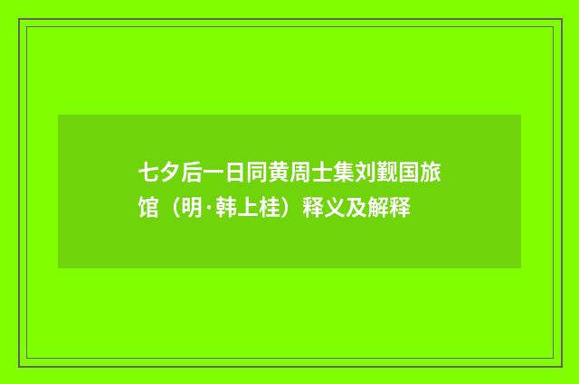 七夕后一日同黄周士集刘觐国旅馆（明·韩上桂）释义及解释