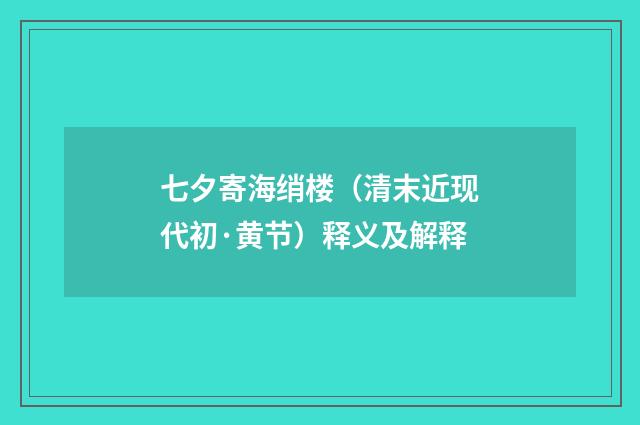 七夕寄海绡楼（清末近现代初·黄节）释义及解释