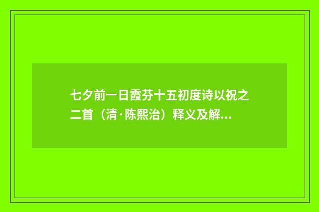 七夕前一日霞芬十五初度诗以祝之二首（清·陈熙治）释义及解释