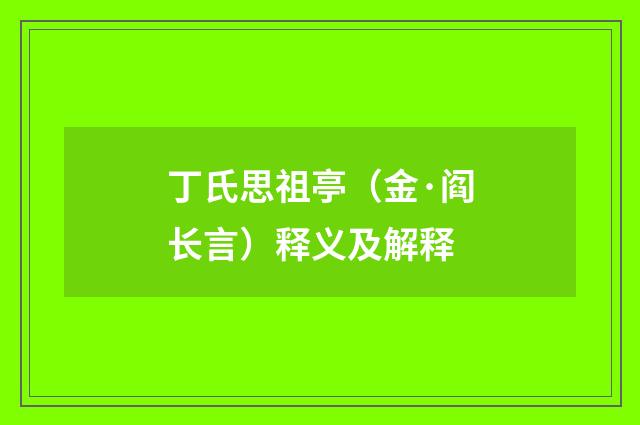 丁氏思祖亭（金·阎长言）释义及解释