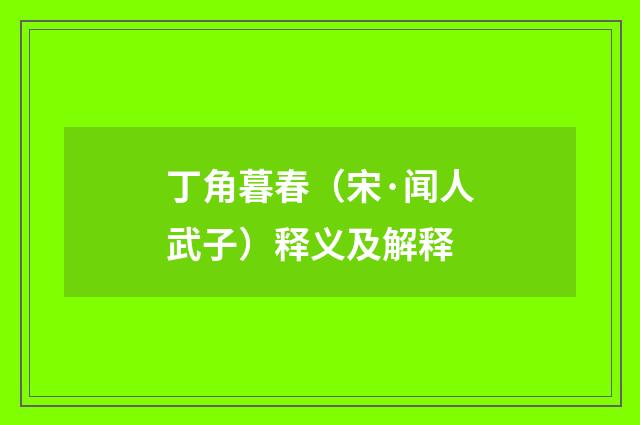 丁角暮春（宋·闻人武子）释义及解释