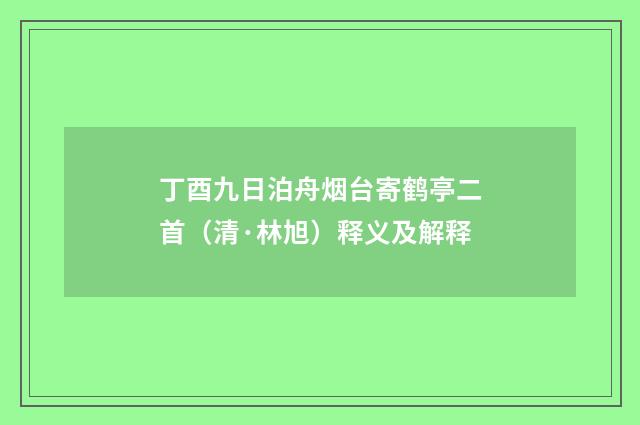 丁酉九日泊舟烟台寄鹤亭二首（清·林旭）释义及解释