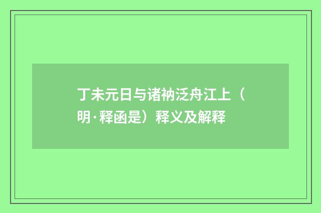 丁未元日与诸衲泛舟江上（明·释函是）释义及解释