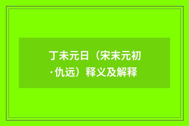 丁未元日（宋末元初·仇远）释义及解释