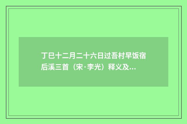 丁巳十二月二十六日过吾村早饭宿后溪三首（宋·李光）释义及解释