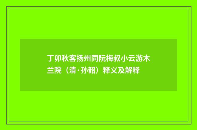 丁卯秋客扬州同阮梅叔小云游木兰院（清·孙韶）释义及解释