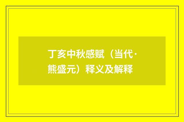 丁亥中秋感赋（当代·熊盛元）释义及解释