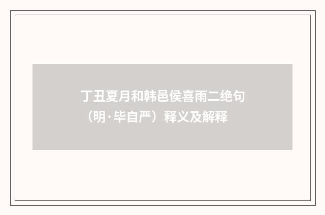 丁丑夏月和韩邑侯喜雨二绝句（明·毕自严）释义及解释