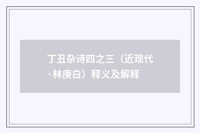 丁丑杂诗四之三（近现代·林庚白）释义及解释