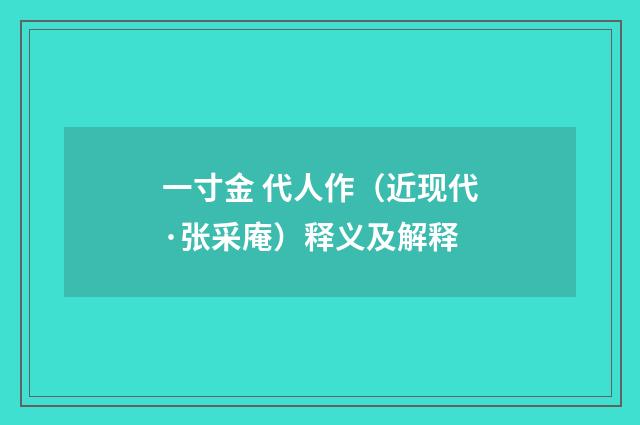 一寸金 代人作（近现代·张采庵）释义及解释