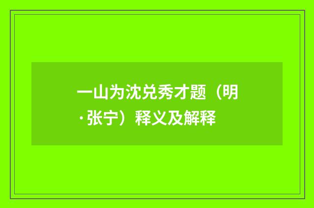 一山为沈兑秀才题（明·张宁）释义及解释