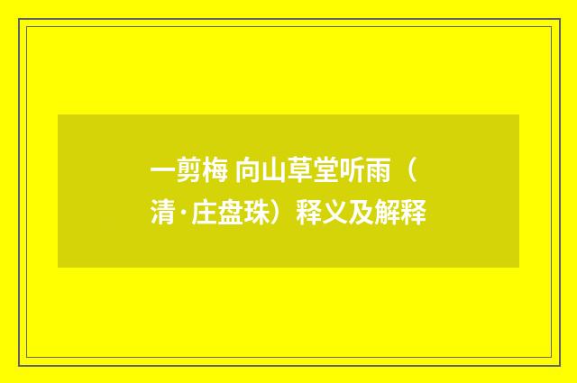 一剪梅 向山草堂听雨（清·庄盘珠）释义及解释