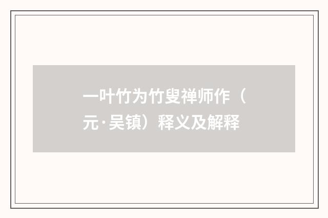 一叶竹为竹叟禅师作（元·吴镇）释义及解释