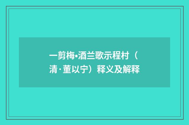 一剪梅•酒兰歌示程村（清·董以宁）释义及解释