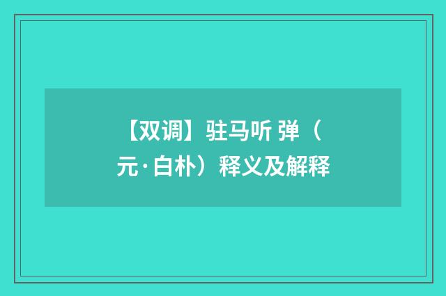 【双调】驻马听 弹（元·白朴）释义及解释