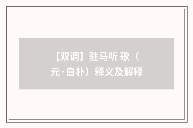 【双调】驻马听 歌（元·白朴）释义及解释