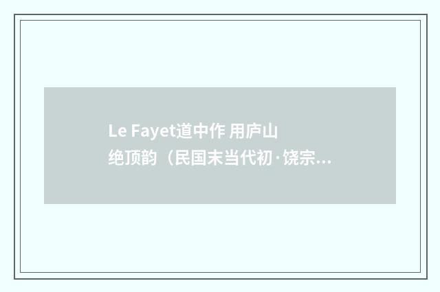 Le Fayet道中作 用庐山绝顶韵（民国末当代初·饶宗颐）释义及解释