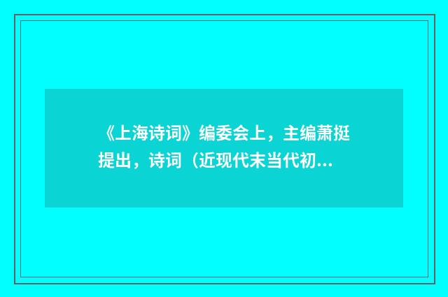 《上海诗词》编委会上，主编萧挺提出，诗词（近现代末当代初·田遨）释义及解释