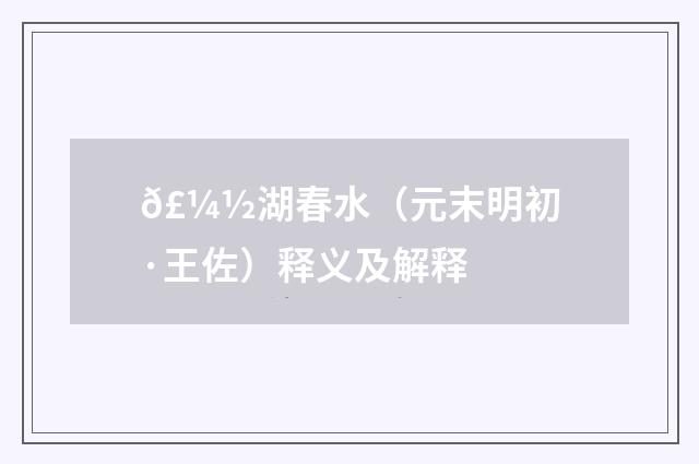 𣼽湖春水（元末明初·王佐）释义及解释