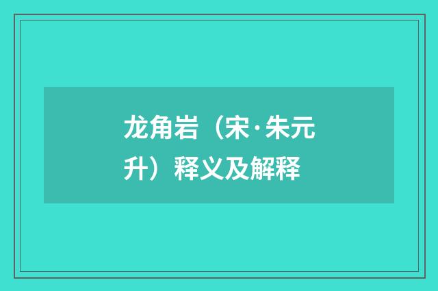 龙角岩（宋·朱元升）释义及解释