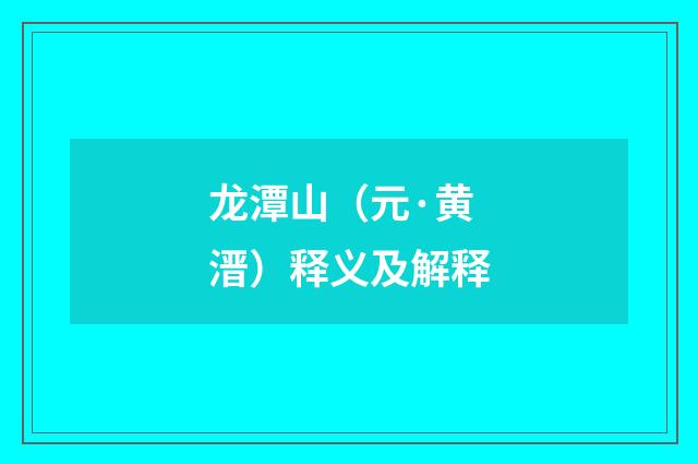 龙潭山（元·黄溍）释义及解释