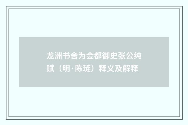 龙洲书舍为佥都御史张公纯赋（明·陈琏）释义及解释