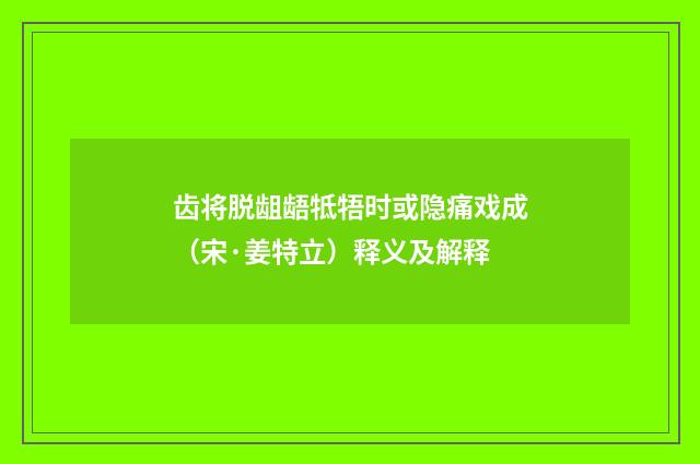 齿将脱龃龉牴牾时或隐痛戏成（宋·姜特立）释义及解释