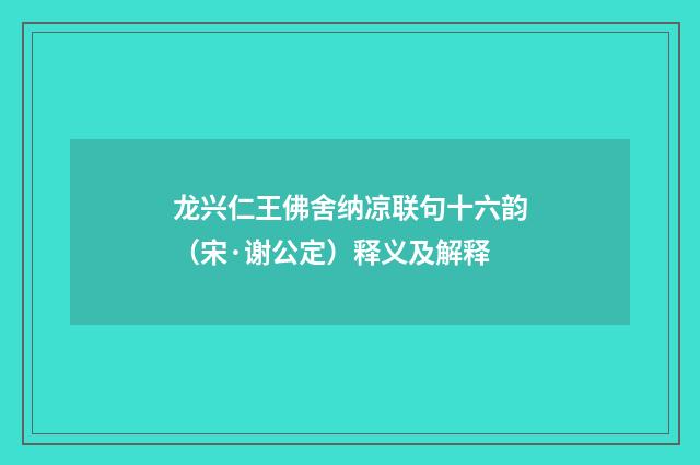 龙兴仁王佛舍纳凉联句十六韵（宋·谢公定）释义及解释