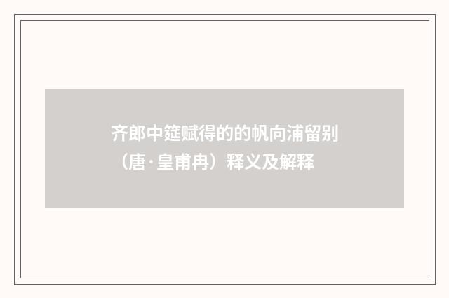 齐郎中筵赋得的的帆向浦留别（唐·皇甫冉）释义及解释