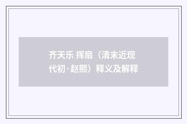 齐天乐 挥扇（清末近现代初·赵熙）释义及解释