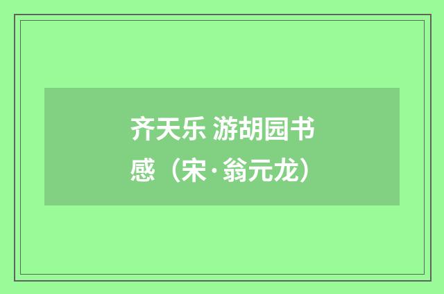 齐天乐 游胡园书感（宋·翁元龙）
