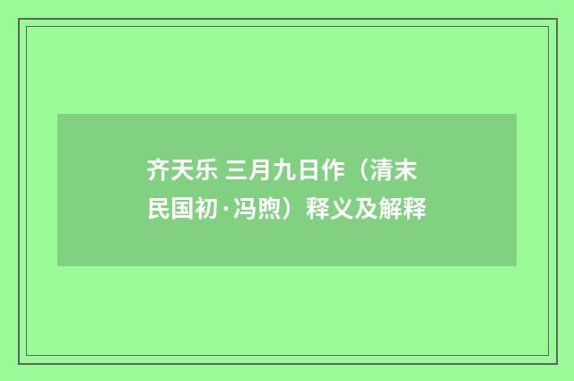 齐天乐 三月九日作（清末民国初·冯煦）释义及解释