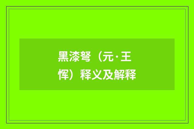 黑漆弩（元·王恽）释义及解释