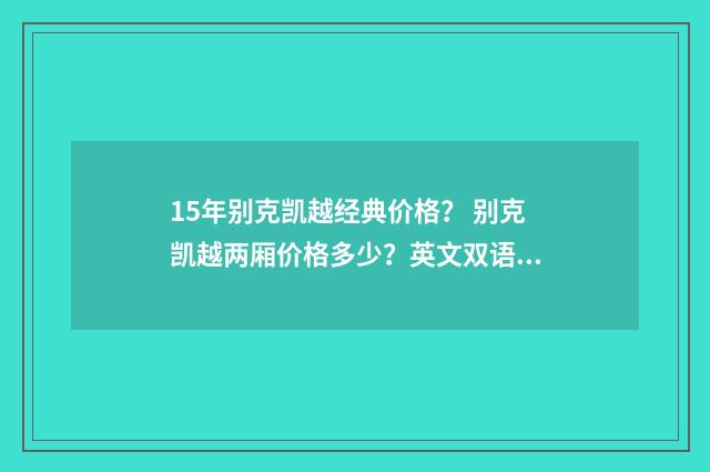 15年别克凯越经典价格? 别克凯越两厢价格多少?英文双语对照
