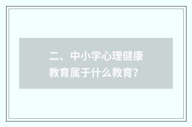 二、中小学心理健康教育属于什么教育?