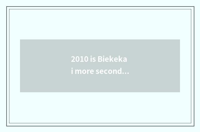 2010 is Biekekai more secondhand what price?