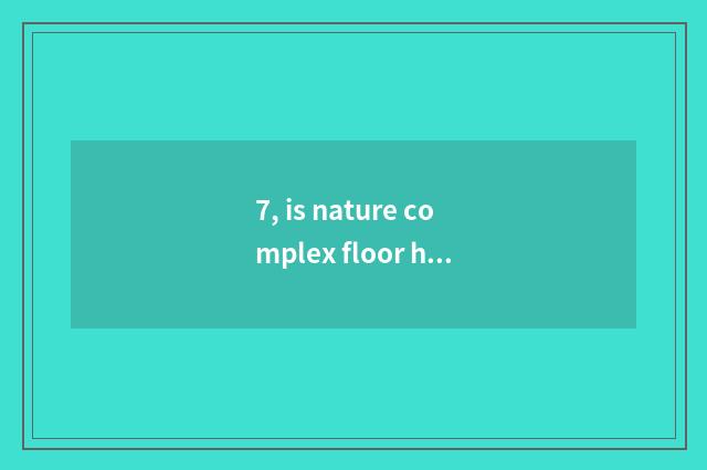 7, is nature complex floor how?