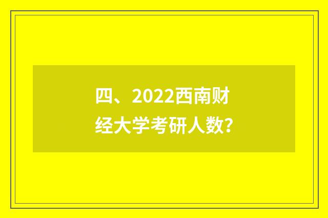 四、2022西南财经大学考研人数?