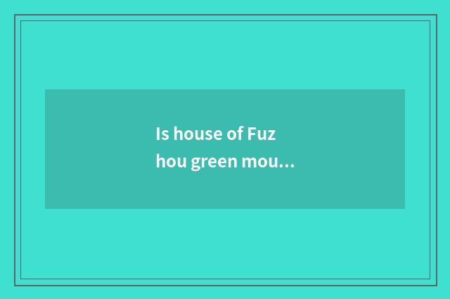 Is house of Fuzhou green mouth worth to buy?