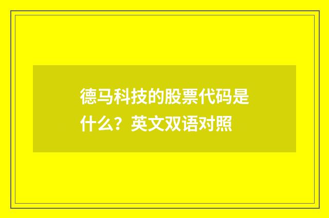 德马科技的股票代码是什么？英文双语对照