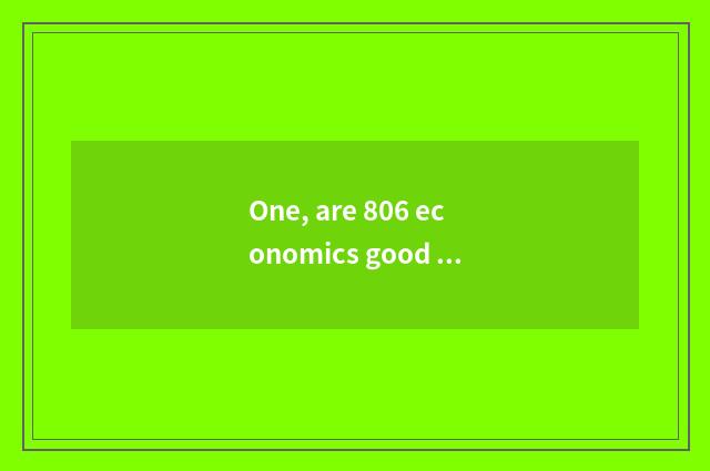 One, are 806 economics good take an examination of?