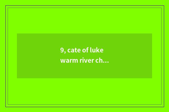 9, cate of lukewarm river characteristic?