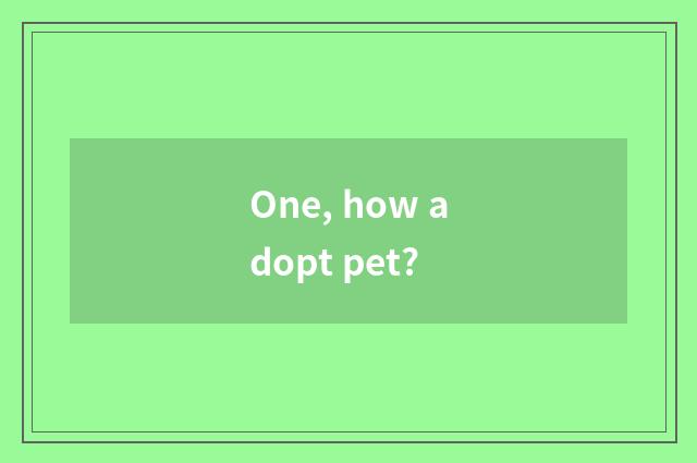 One, how adopt pet?