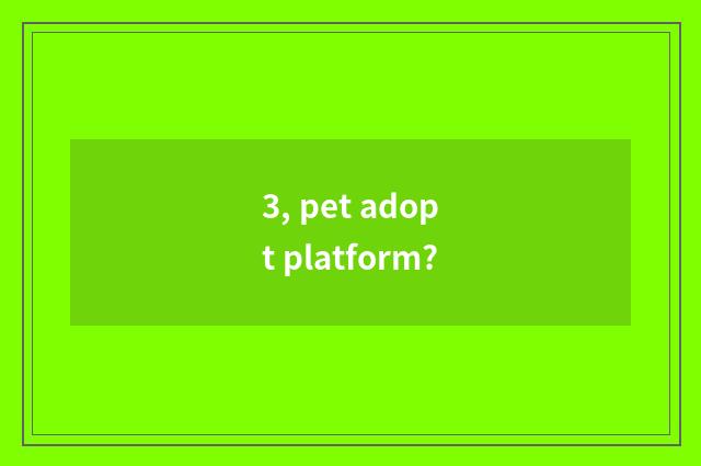 3, pet adopt platform?