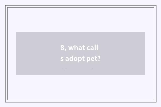 8, what calls adopt pet?