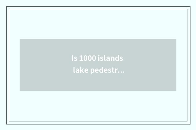 Is 1000 islands lake pedestrian and optimal course?