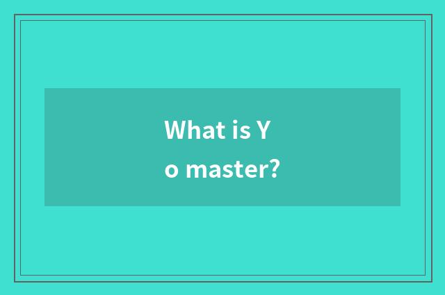 What is Yo master?